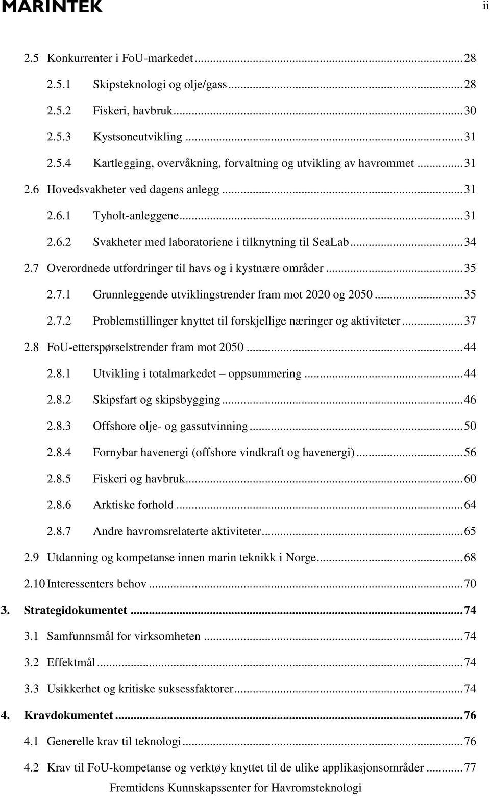 7 Overordnede utfordringer til havs og i kystnære områder... 35 2.7.1 Grunnleggende utviklingstrender fram mot 2020 og 2050... 35 2.7.2 Problemstillinger knyttet til forskjellige næringer og aktiviteter.