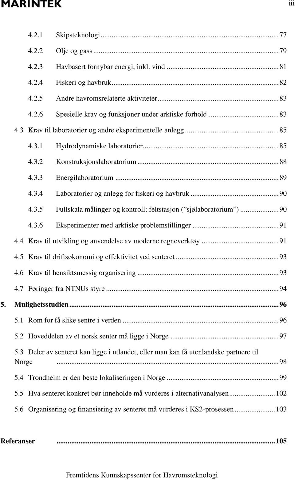 .. 90 4.3.5 Fullskala målinger og kontroll; feltstasjon ( sjølaboratorium )... 90 4.3.6 Eksperimenter med arktiske problemstillinger... 91 4.4 Krav til utvikling og anvendelse av moderne regneverktøy.