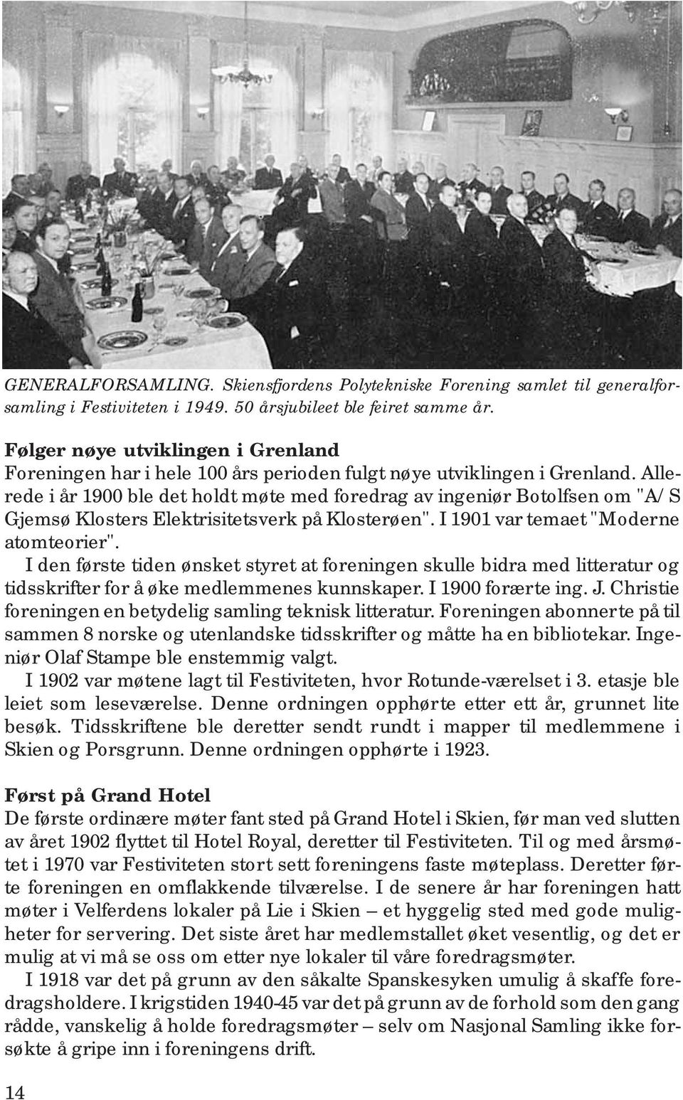 Allerede i år 1900 ble det holdt møte med foredrag av ingeniør Botolfsen om "A/S Gjemsø Klosters Elektrisitetsverk på Klosterøen". I 1901 var temaet "Moderne atomteorier".