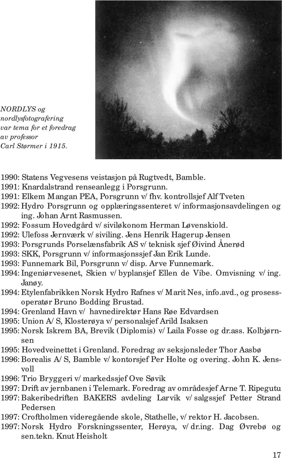 1992: Fossum Hovedgård v/siviløkonom Herman Løvenskiold. 1992: Ulefoss Jernværk v/siviling.