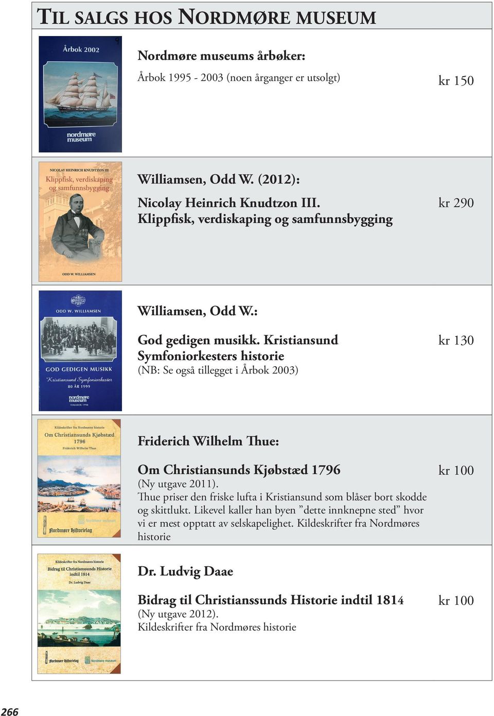 Kristiansund Symfoniorkesters historie (NB: Se også tillegget i Årbok 2003) kr 130 Friderich Wilhelm Thue: Om Christiansunds Kjøbstæd 1796 (Ny utgave 2011).