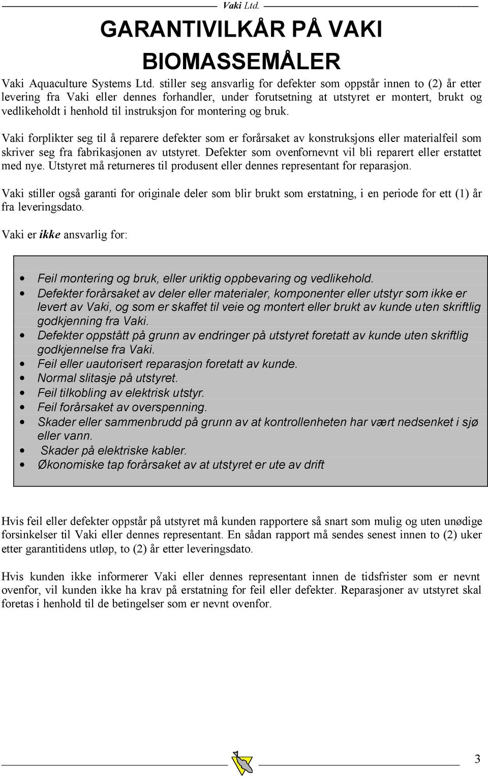 instruksjon for montering og bruk. Vaki forplikter seg til å reparere defekter som er forårsaket av konstruksjons eller materialfeil som skriver seg fra fabrikasjonen av utstyret.