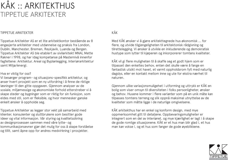 Tippetue er AS ble etablert av sivilarkitekt MAL Mette Rakner i 1998, og har idag kompetanse på Masternivå innenfor fagfeltene: ur, Areal og Byplanlegging, Interiørarkitektur samt Miljø/energi.