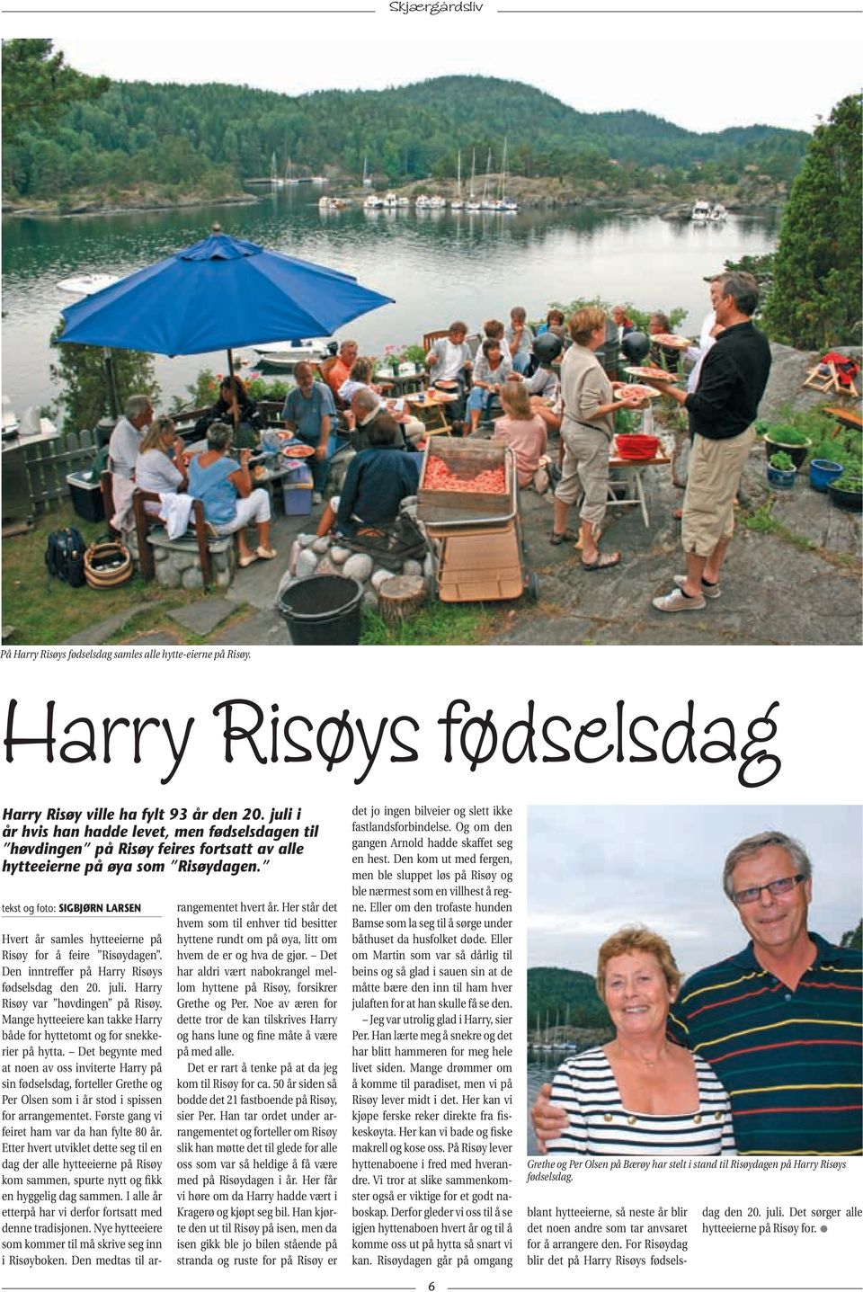 tekst og foto: SIGBJØRN LARSEN Hvert år samles hytteeierne på Risøy for å feire Risøydagen. Den inntreffer på Harry Risøys fødselsdag den 20. juli. Harry Risøy var høvdingen på Risøy.