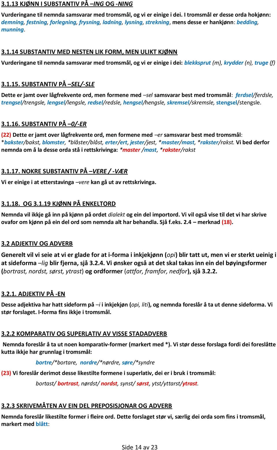 14 SUBSTANTIV MED NESTEN LIK FORM, MEN ULIKT KJØNN Vurderingane til nemnda samsvarar med tromsmål, og vi er einige i dei: blekksprut (m), krydder (n), truge (f) 3.1.15.