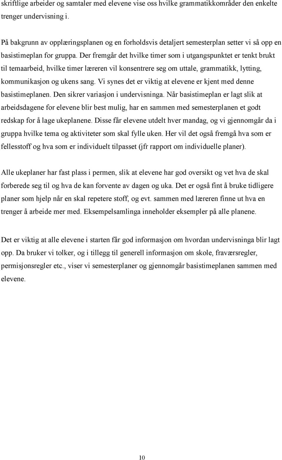 Der fremgår det hvilke timer som i utgangspunktet er tenkt brukt til temaarbeid, hvilke timer læreren vil konsentrere seg om uttale, grammatikk, lytting, kommunikasjon og ukens sang.