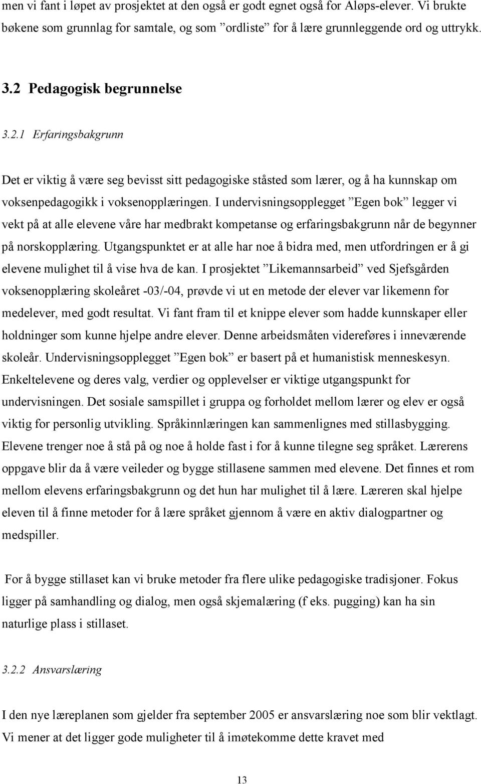 I undervisningsopplegget Egen bok legger vi vekt på at alle elevene våre har medbrakt kompetanse og erfaringsbakgrunn når de begynner på norskopplæring.