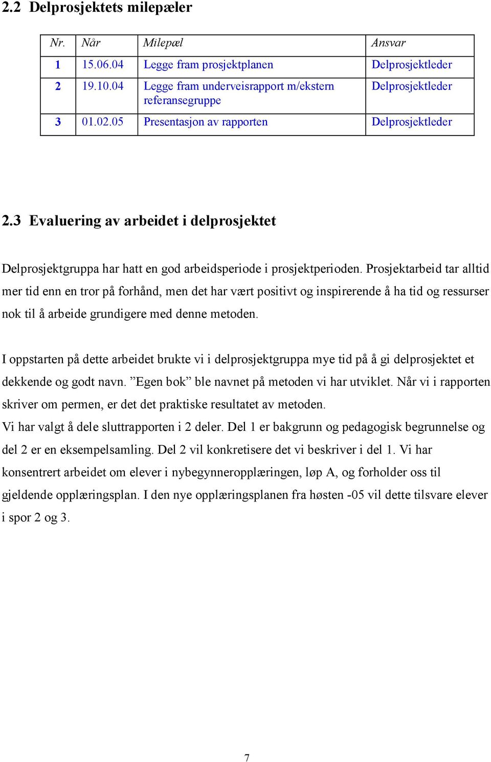 Prosjektarbeid tar alltid mer tid enn en tror på forhånd, men det har vært positivt og inspirerende å ha tid og ressurser nok til å arbeide grundigere med denne metoden.