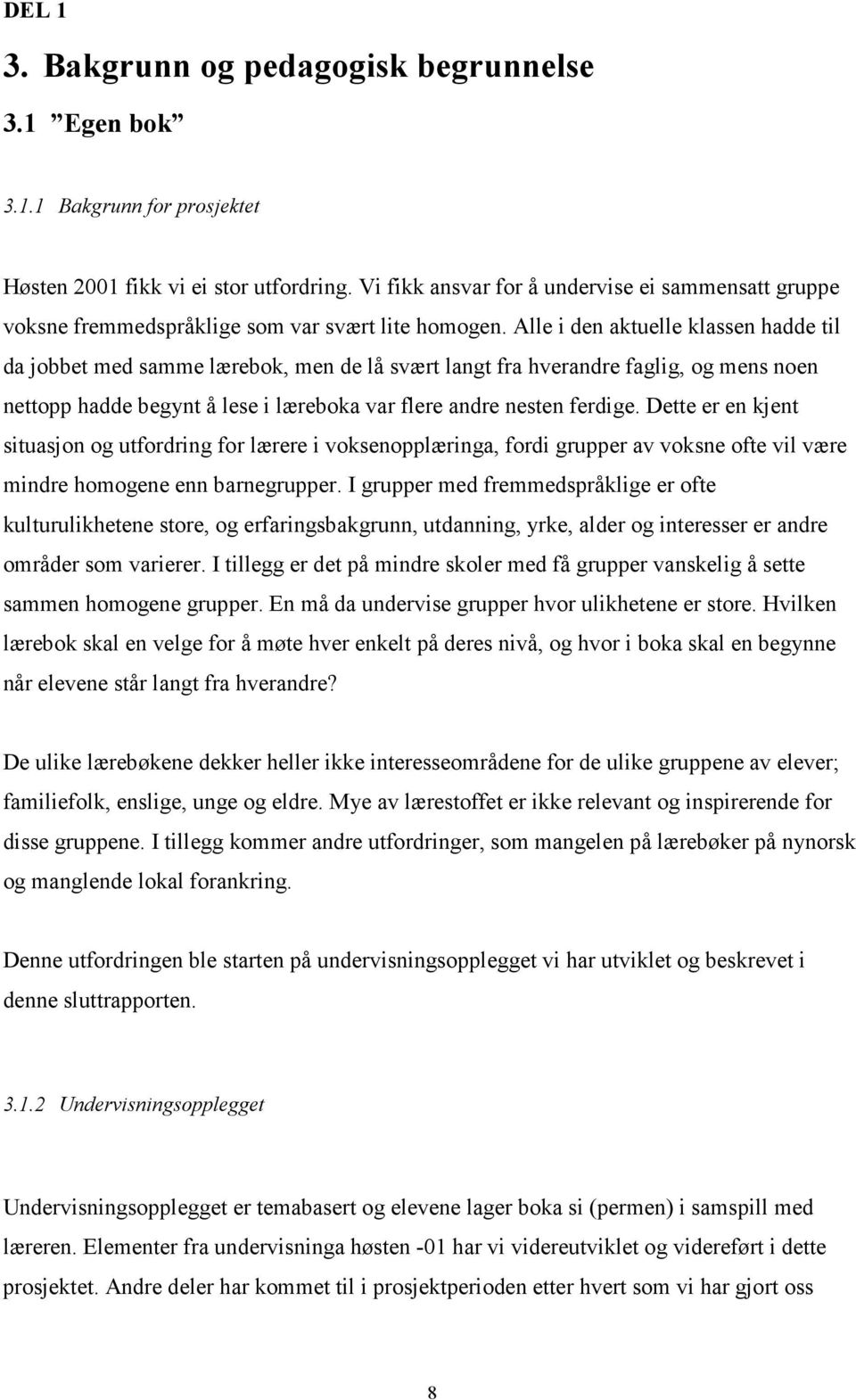 Alle i den aktuelle klassen hadde til da jobbet med samme lærebok, men de lå svært langt fra hverandre faglig, og mens noen nettopp hadde begynt å lese i læreboka var flere andre nesten ferdige.