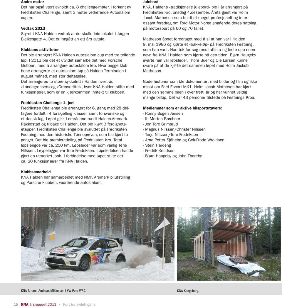 Klubbens aktiviteter Det ble arrangert KNA Halden autoslalom cup med tre tellende løp. I 2013 ble det et utvidet samarbeidet med Porsche klubben, med å arrangere autoslalom løp.