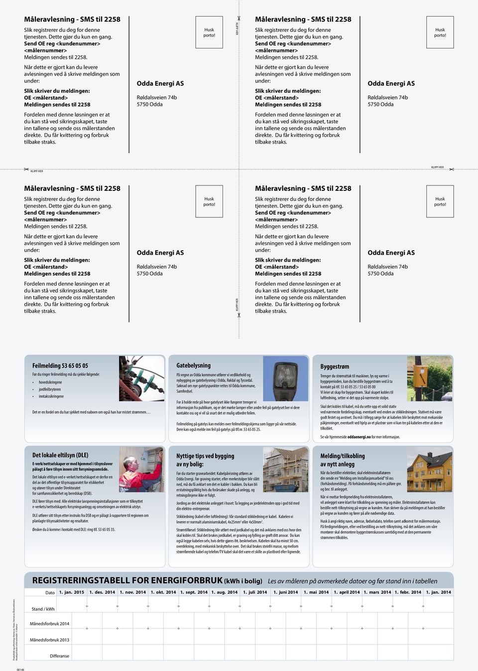 ordelen med denne løsningen er at ordelen med denne løsningen er at Måleravlesning - M til  lik skriver du meldingen: E <målerstand> Meldingen sendes til lik registrerer du deg for denne end E reg