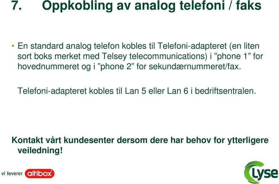 hovednummeret og i phone 2 for sekundærnummeret/fax.