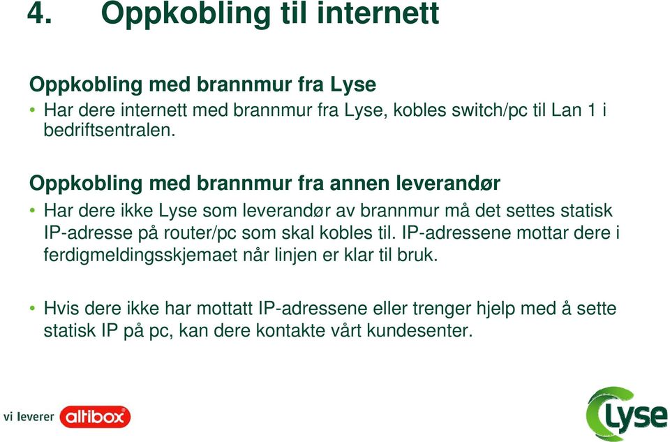 Oppkobling med brannmur fra annen leverandør Har dere ikke Lyse som leverandør av brannmur må det settes statisk IP-adresse på