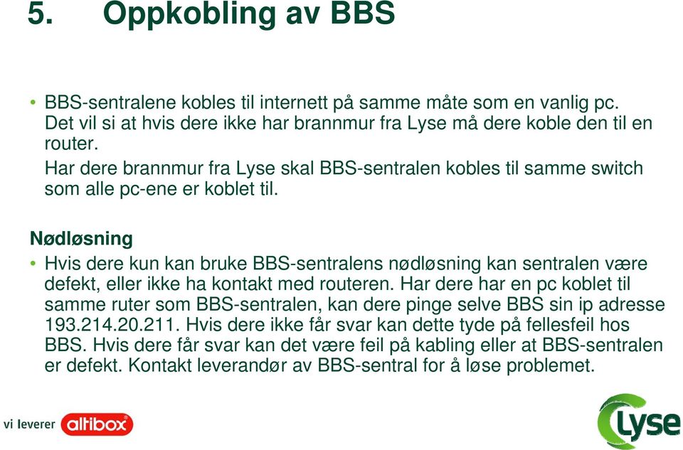 Nødløsning Hvis dere kun kan bruke BBS-sentralens nødløsning kan sentralen være defekt, eller ikke ha kontakt med routeren.