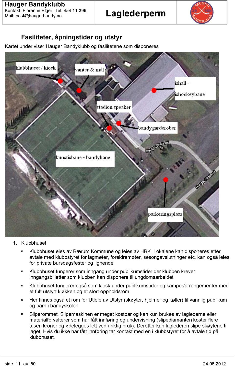 kan gså leies fr private bursdagsfester g lignende Klubbhuset fungerer sm inngang under publikumstider der klubben krever inngangsbilletter sm klubben kan dispnere til ungdmsarbeidet Klubbhuset