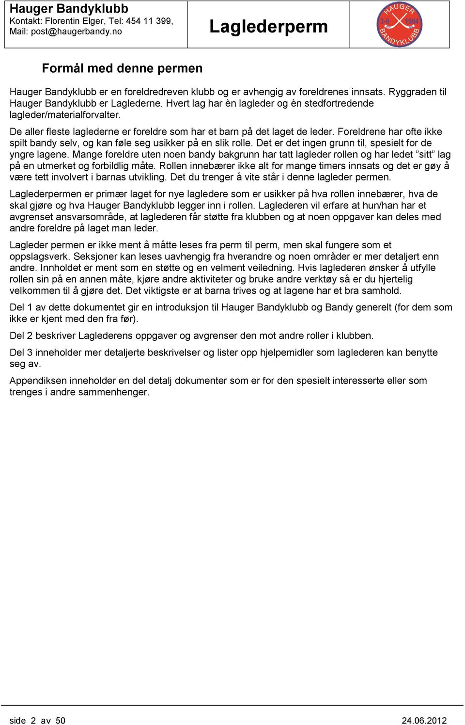 Freldrene har fte ikke spilt bandy selv, g kan føle seg usikker på en slik rlle. Det er det ingen grunn til, spesielt fr de yngre lagene.