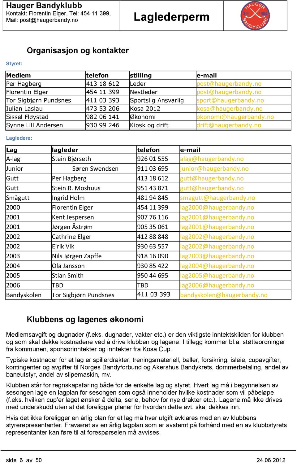 n Synne Lill Andersen 930 99 246 Kisk g drift drift@haugerbandy.n Lagledere: Lag lagleder telefn e-mail A-lag Stein Bjørseth 926 01 555 alag@haugerbandy.