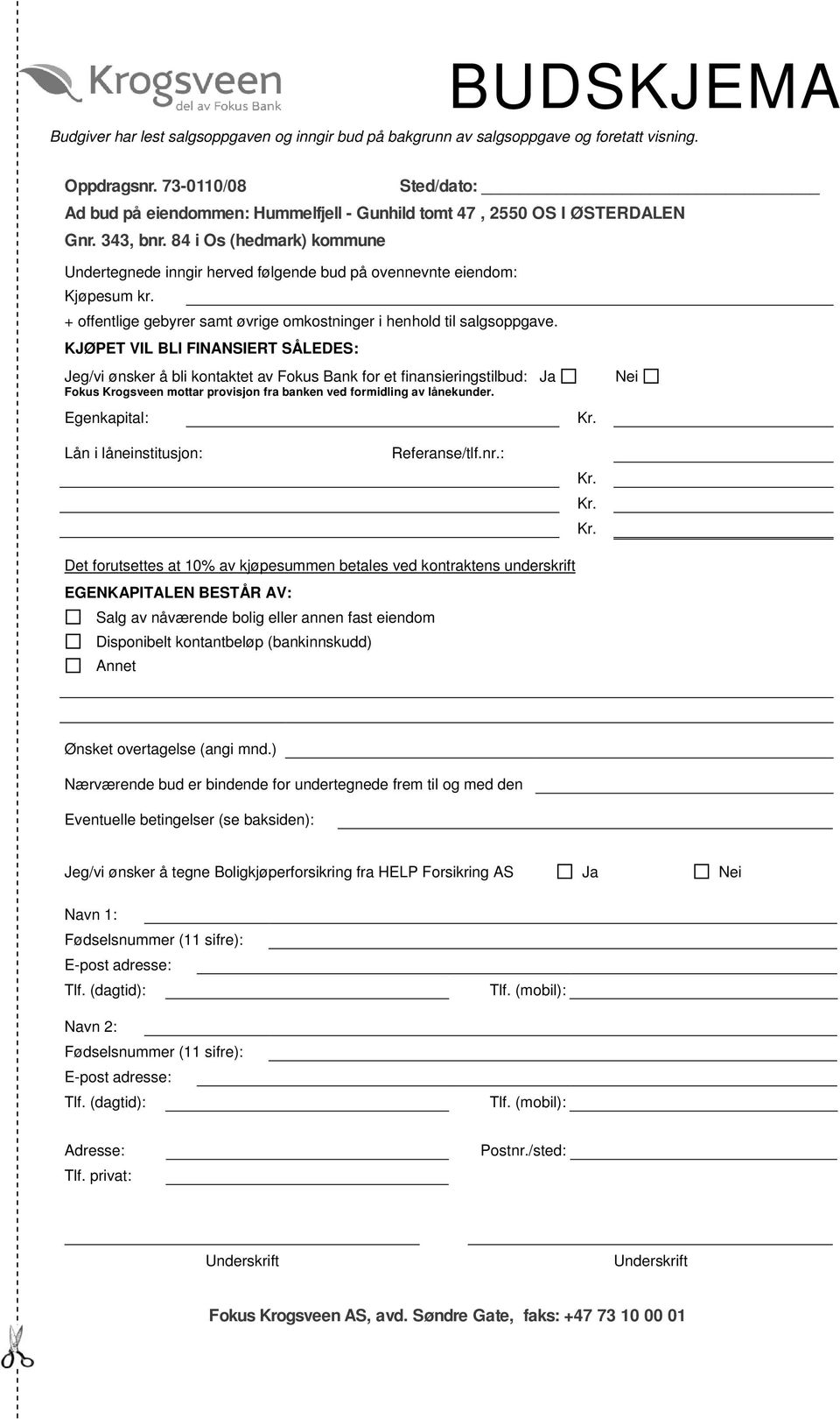 84 i Os (hedmark) kommune Undertegnede inngir herved følgende bud på ovennevnte eiendom: Kjøpesum kr. + offentlige gebyrer samt øvrige omkostninger i henhold til salgsoppgave.