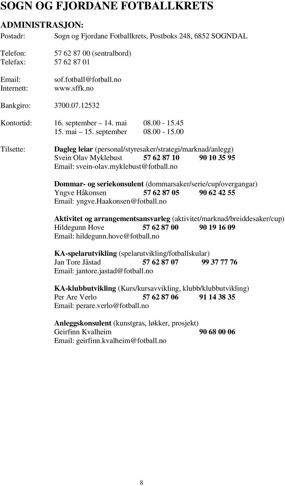 45 15. mai 15. september 08.00-15.00 Tilsette: Dagleg leiar (personal/styresaker/strategi/marknad/anlegg) Svein Olav Myklebust 57 62 87 10 90 10 35 95 Email: svein-olav.myklebust@fotball.