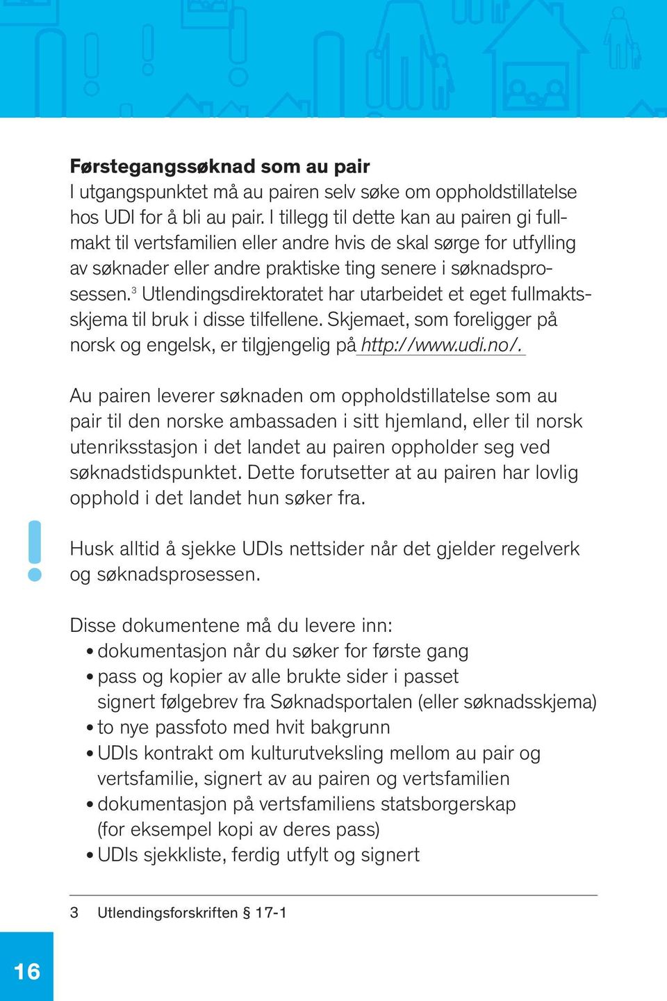 3 Utlendingsdirektoratet har utarbeidet et eget fullmaktsskjema til bruk i disse tilfellene. Skjemaet, som foreligger på norsk og engelsk, er tilgjengelig på http://www.udi.no/.