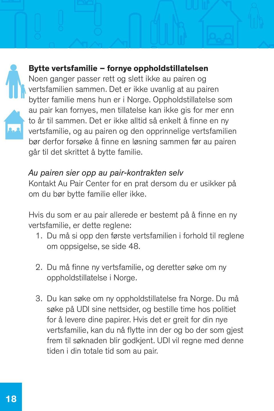 Det er ikke alltid så enkelt å finne en ny vertsfamilie, og au pairen og den opprinnelige vertsfamilien bør derfor forsøke å finne en løsning sammen før au pairen går til det skrittet å bytte familie.