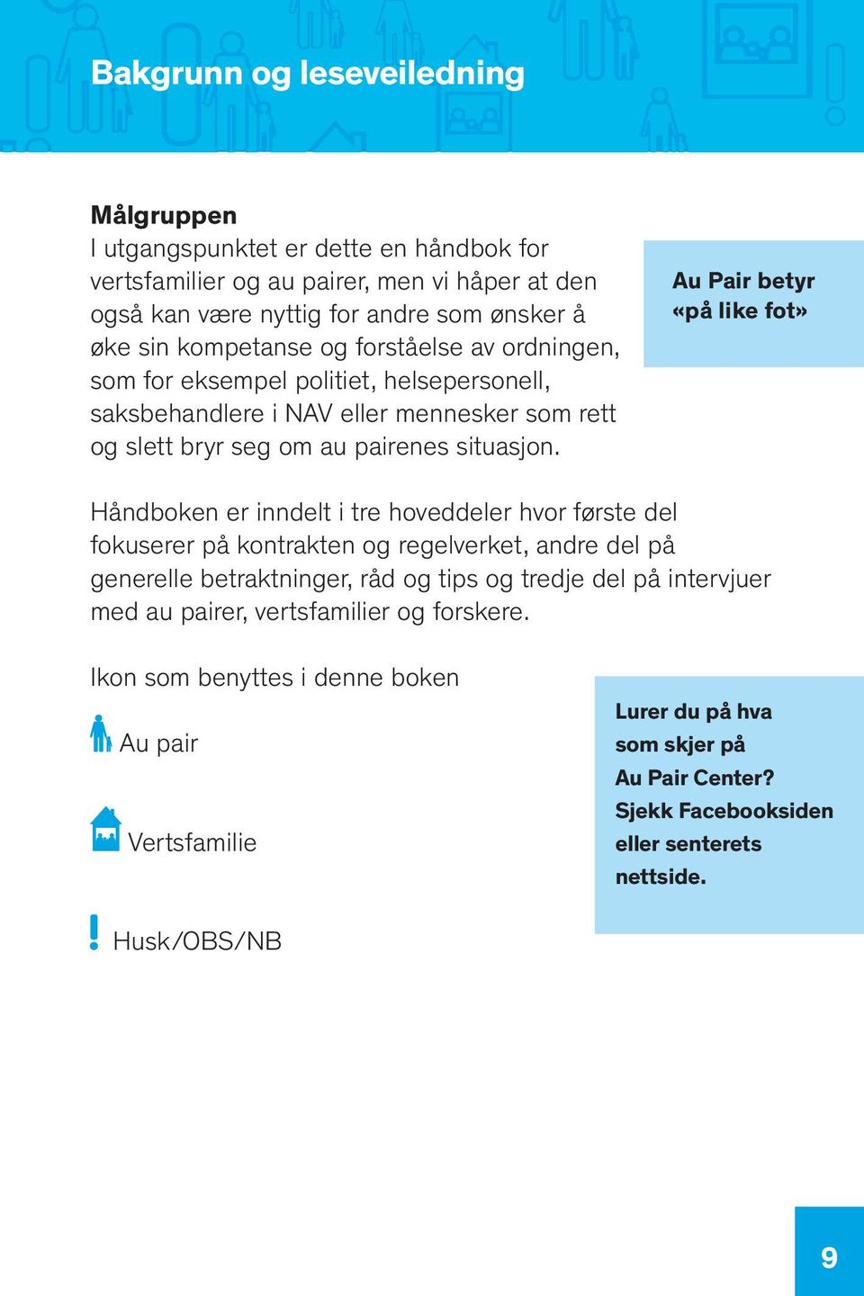 Au Pair betyr «på like fot» Håndboken er inndelt i tre hoveddeler hvor første del fokuserer på kontrakten og regelverket, andre del på generelle betraktninger, råd og tips og tredje del