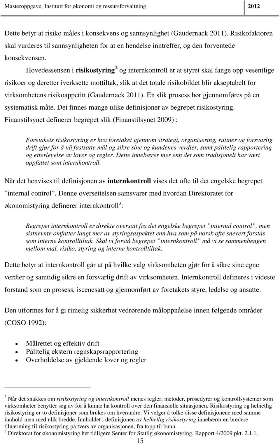 risikoappetitt (Gaudernack 2011). En slik prosess bør gjennomføres på en systematisk måte. Det finnes mange ulike definisjoner av begrepet risikostyring.