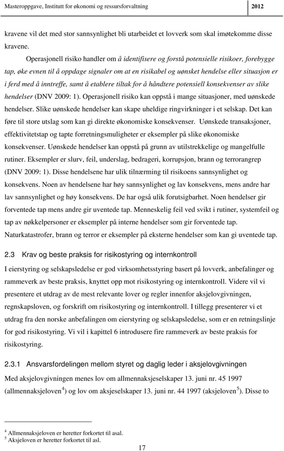 inntreffe, samt å etablere tiltak for å håndtere potensiell konsekvenser av slike hendelser (DNV 2009: 1). Operasjonell risiko kan oppstå i mange situasjoner, med uønskede hendelser.