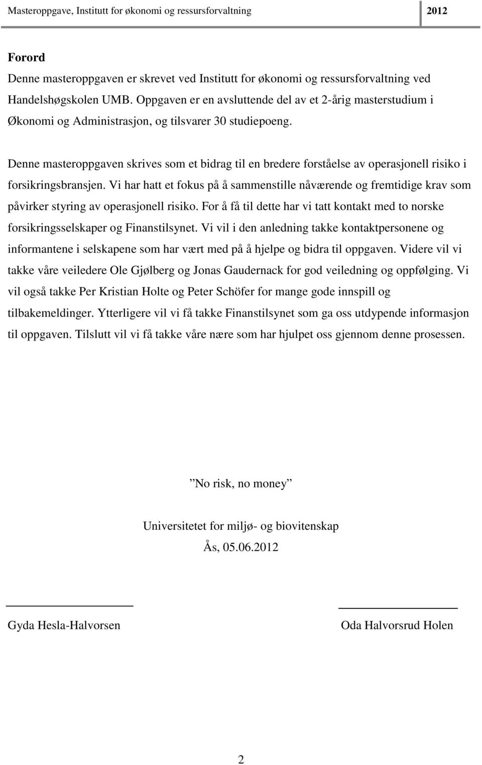 Denne masteroppgaven skrives som et bidrag til en bredere forståelse av operasjonell risiko i forsikringsbransjen.