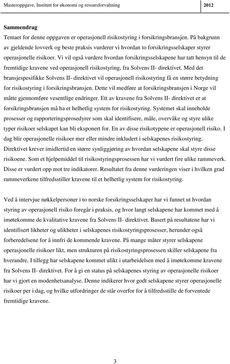 Vi vil også vurdere hvordan forsikringsselskapene har tatt hensyn til de fremtidige kravene ved operasjonell risikostyring, fra Solvens II- direktivet.