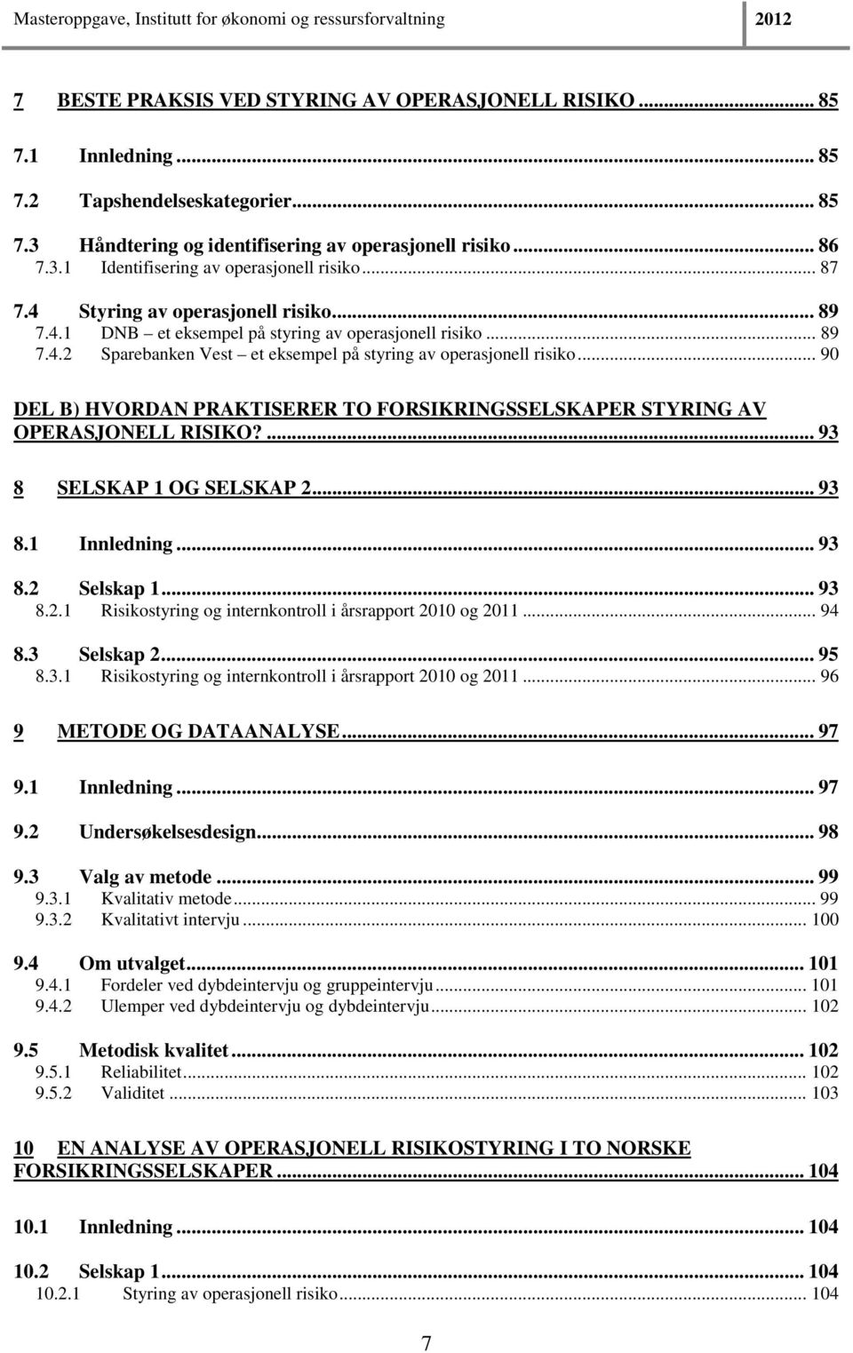 .. 90 DEL B) HVORDAN PRAKTISERER TO FORSIKRINGSSELSKAPER STYRING AV OPERASJONELL RISIKO?... 93 8 SELSKAP 1 OG SELSKAP 2... 93 8.1 Innledning... 93 8.2 Selskap 1... 93 8.2.1 Risikostyring og internkontroll i årsrapport 2010 og 2011.