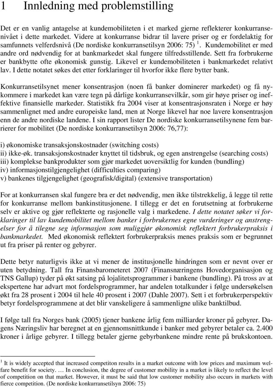 Kundemobilitet er med andre ord nødvendig for at bankmarkedet skal fungere tilfredsstillende. Sett fra forbrukerne er bankbytte ofte økonomisk gunstig.