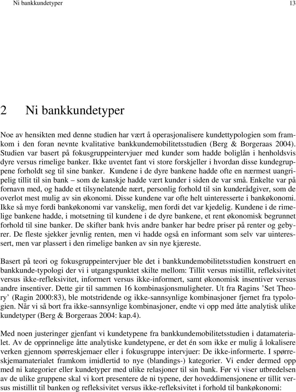 Ikke uventet fant vi store forskjeller i hvordan disse kundegruppene forholdt seg til sine banker.