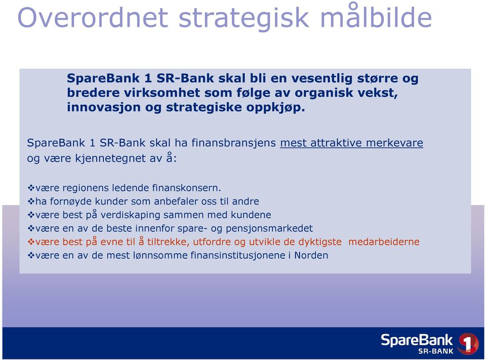 SpareBank 1 SR-Bank skal ha finansbransjens mest attraktive merkevare og være kjennetegnet av å: være regionens ledende finanskonsern.