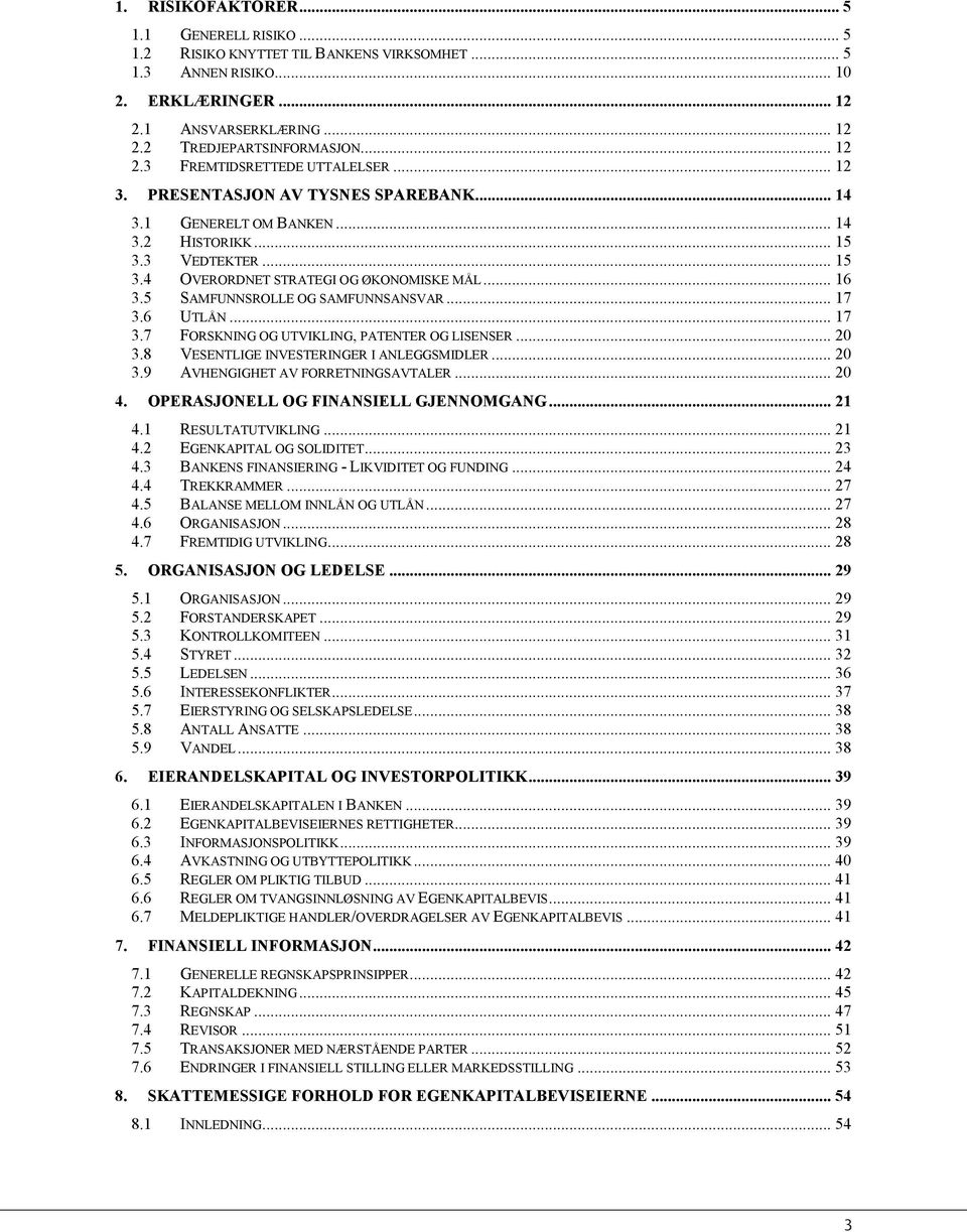 5 SAMFUNNSROLLE OG SAMFUNNSANSVAR... 17 3.6 UTLÅN... 17 3.7 FORSKNING OG UTVIKLING, PATENTER OG LISENSER... 20 3.8 VESENTLIGE INVESTERINGER I ANLEGGSMIDLER... 20 3.9 AVHENGIGHET AV FORRETNINGSAVTALER.