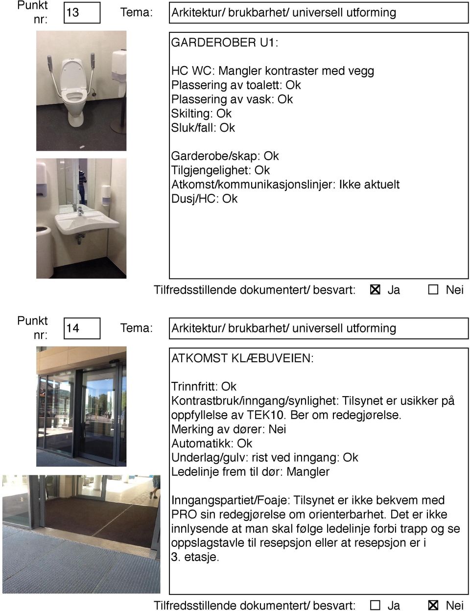 Kontrastbruk/inngang/synlighet: Tilsynet er usikker på oppfyllelse av TEK10. Ber om redegjørelse.