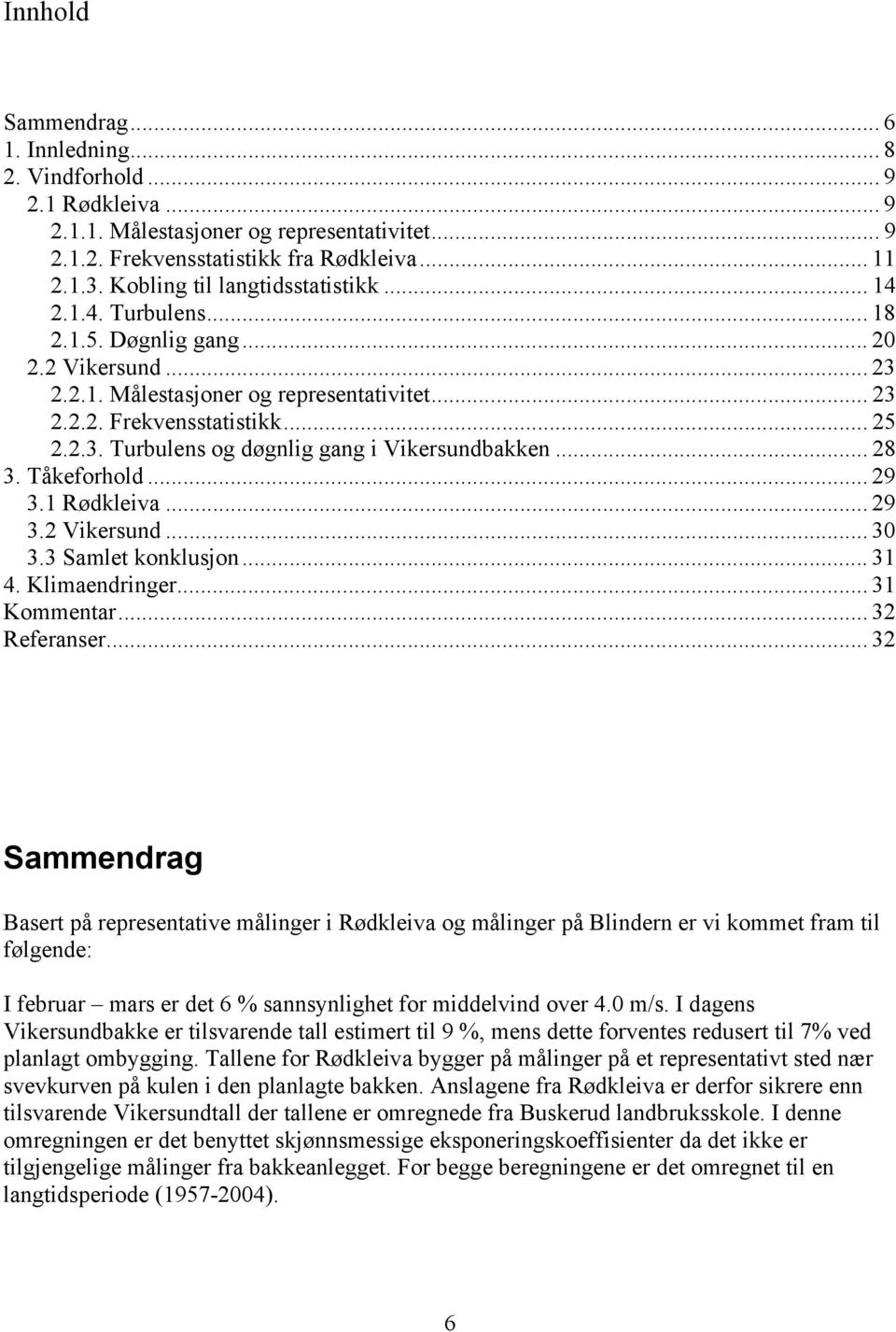 .. 28 3. Tåkeforhold... 29 3.1 Rødkleiva... 29 3.2 Vikersund... 30 3.3 Samlet konklusjon... 31 4. Klimaendringer... 31 Kommentar... 32 Referanser.