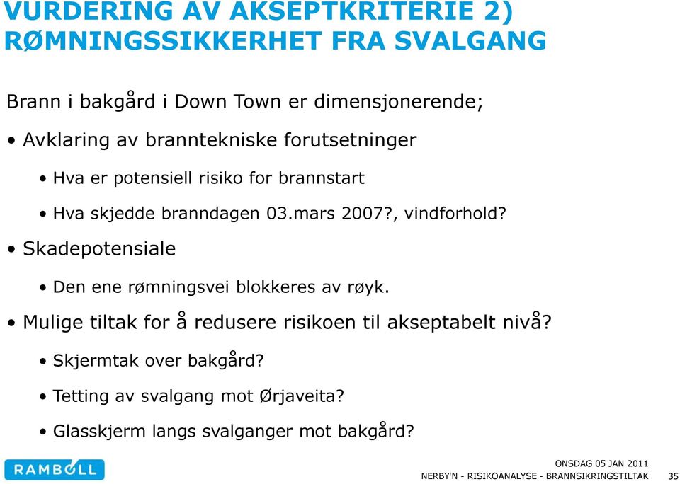 mars 2007?, vindforhold? Skadepotensiale Den ene rømningsvei blokkeres av røyk.