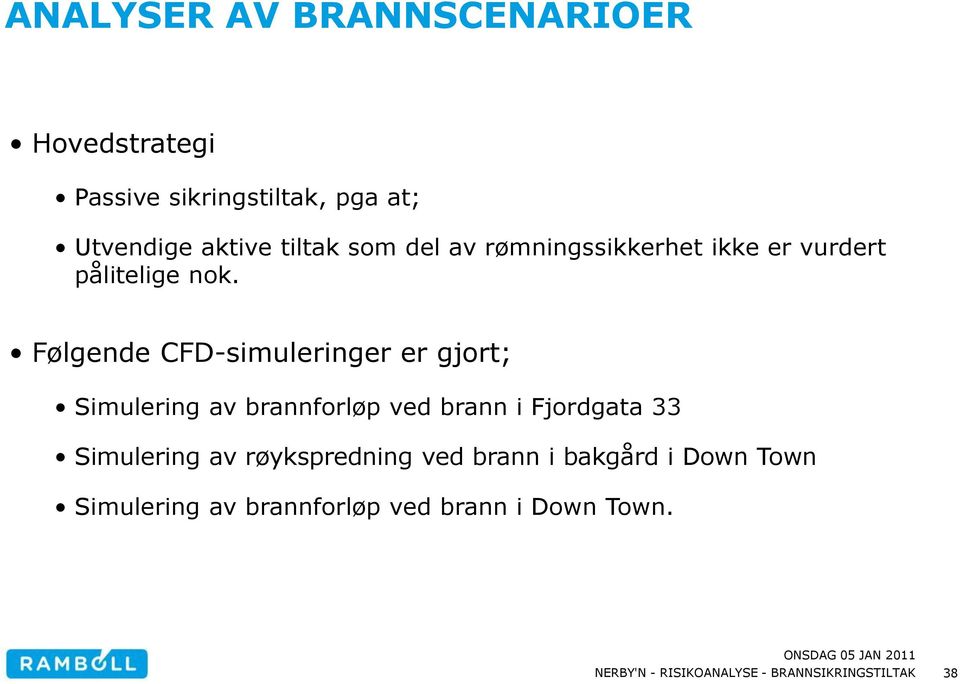 Følgende CFD-simuleringer er gjort; Simulering av brannforløp ved brann i Fjordgata 33