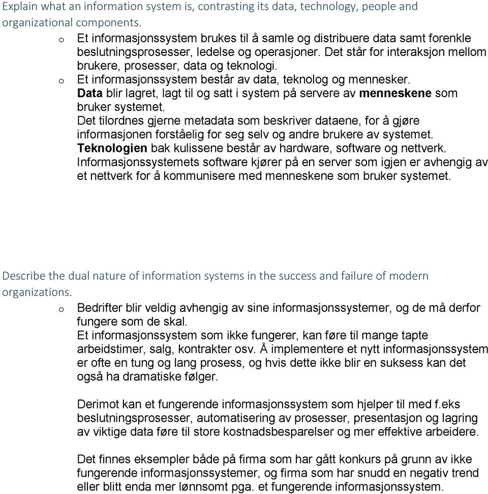 o Et informasjonssystem består av data, teknolog og mennesker. Data blir lagret, lagt til og satt i system på servere av menneskene som bruker systemet.