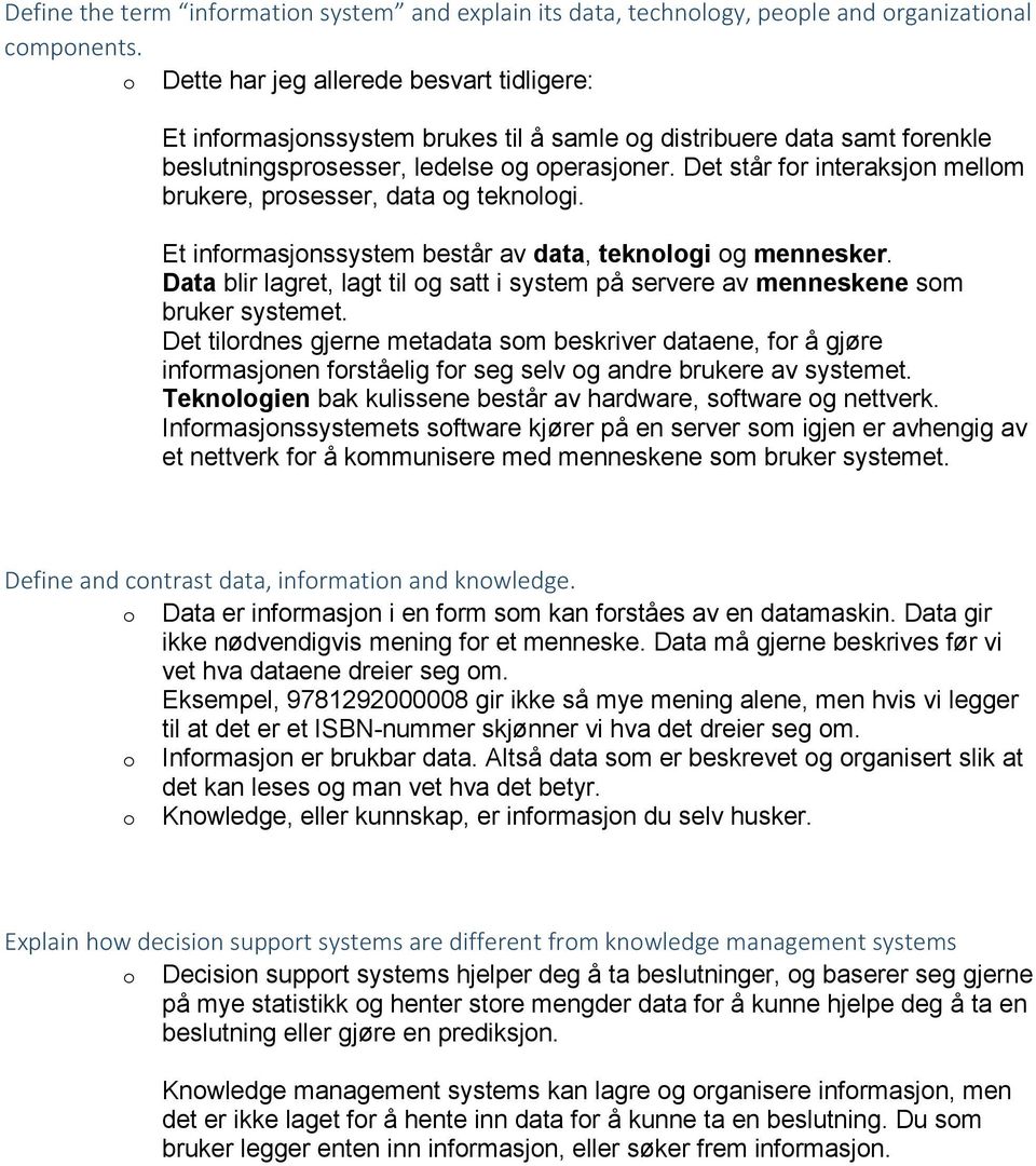 Det står for interaksjon mellom brukere, prosesser, data og teknologi. Et informasjonssystem består av data, teknologi og mennesker.