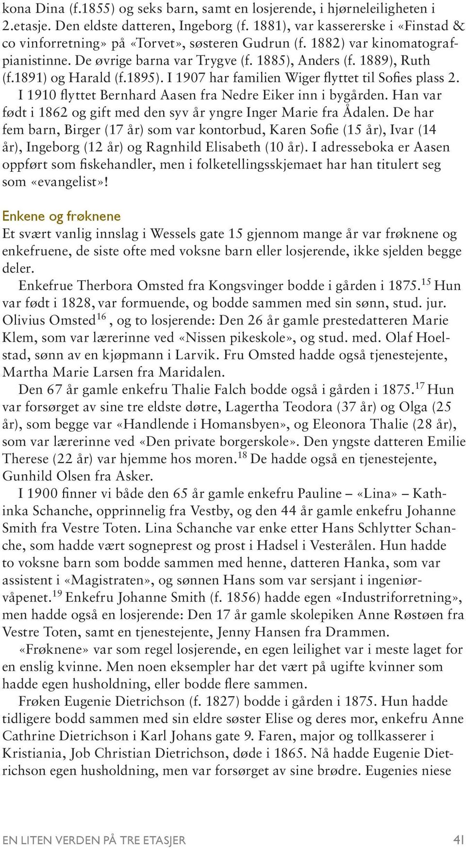 1891) og Harald (f.1895). I 1907 har familien Wiger flyttet til Sofies plass 2. I 1910 flyttet Bernhard Aasen fra Nedre Eiker inn i bygården.