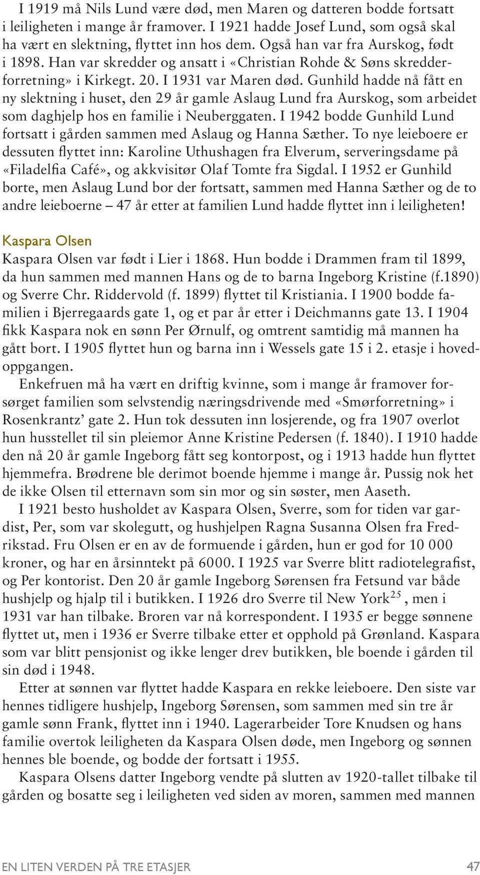 Gunhild hadde nå fått en ny slektning i huset, den 29 år gamle Aslaug Lund fra Aurskog, som arbeidet som daghjelp hos en familie i Neuberggaten.