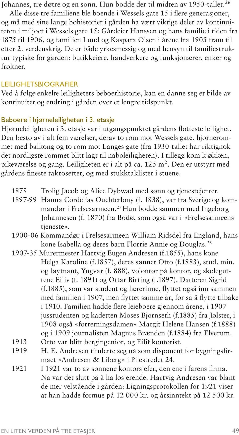 Hanssen og hans familie i tiden fra 1875 til 1906, og familien Lund og Kaspara Olsen i årene fra 1905 fram til etter 2. verdenskrig.