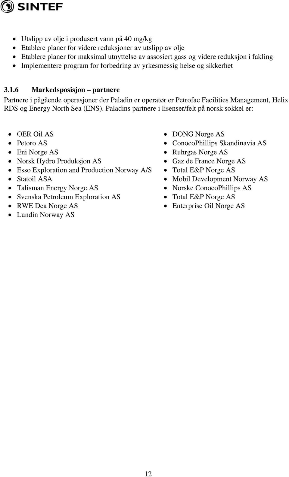 6 Markedsposisjon partnere Partnere i pågående operasjoner der Paladin er operatør er Petrofac Facilities Management, Helix RDS og Energy North Sea (ENS).