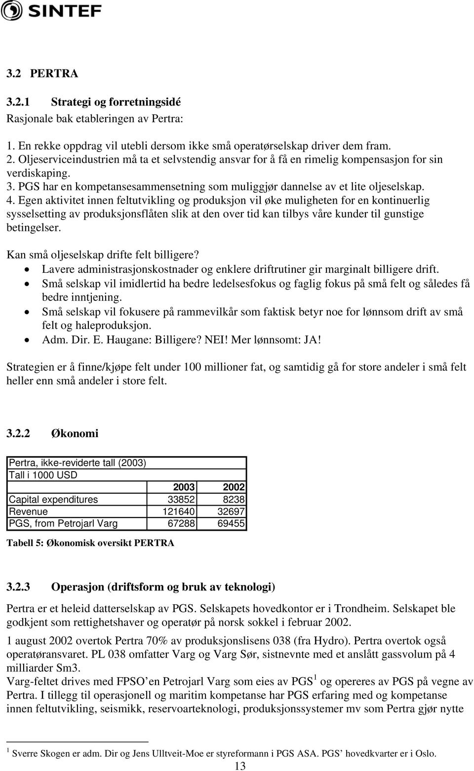 Egen aktivitet innen feltutvikling og produksjon vil øke muligheten for en kontinuerlig sysselsetting av produksjonsflåten slik at den over tid kan tilbys våre kunder til gunstige betingelser.