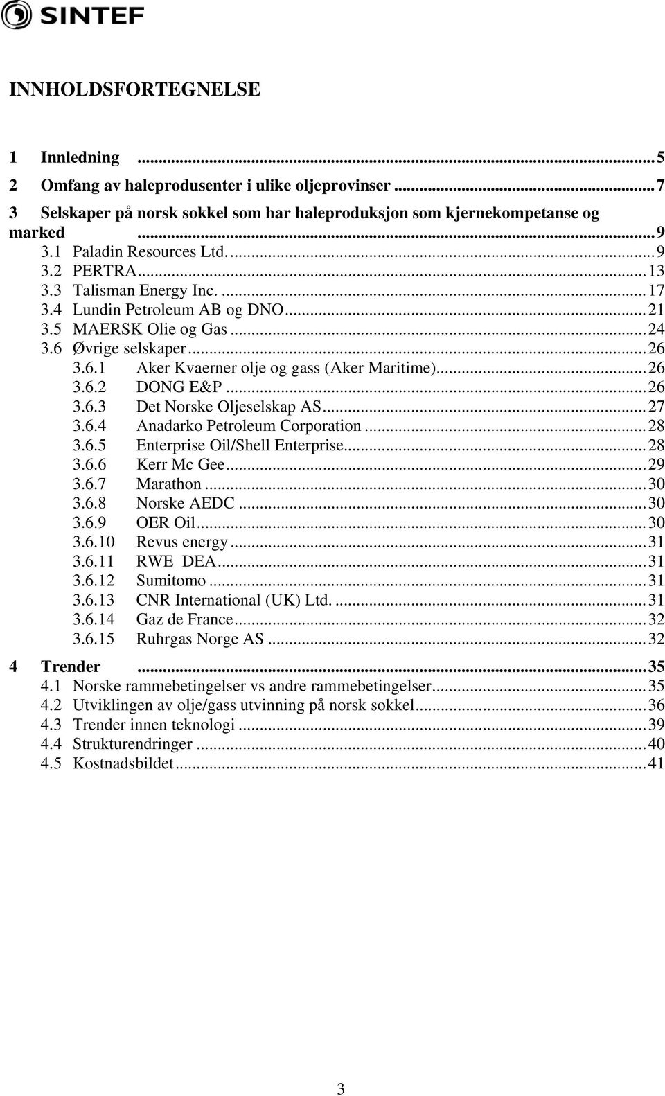 ..26 3.6.2 DONG E&P...26 3.6.3 Det Norske Oljeselskap AS...27 3.6.4 Anadarko Petroleum Corporation...28 3.6.5 Enterprise Oil/Shell Enterprise...28 3.6.6 Kerr Mc Gee...29 3.6.7 Marathon...30 3.6.8 Norske AEDC.