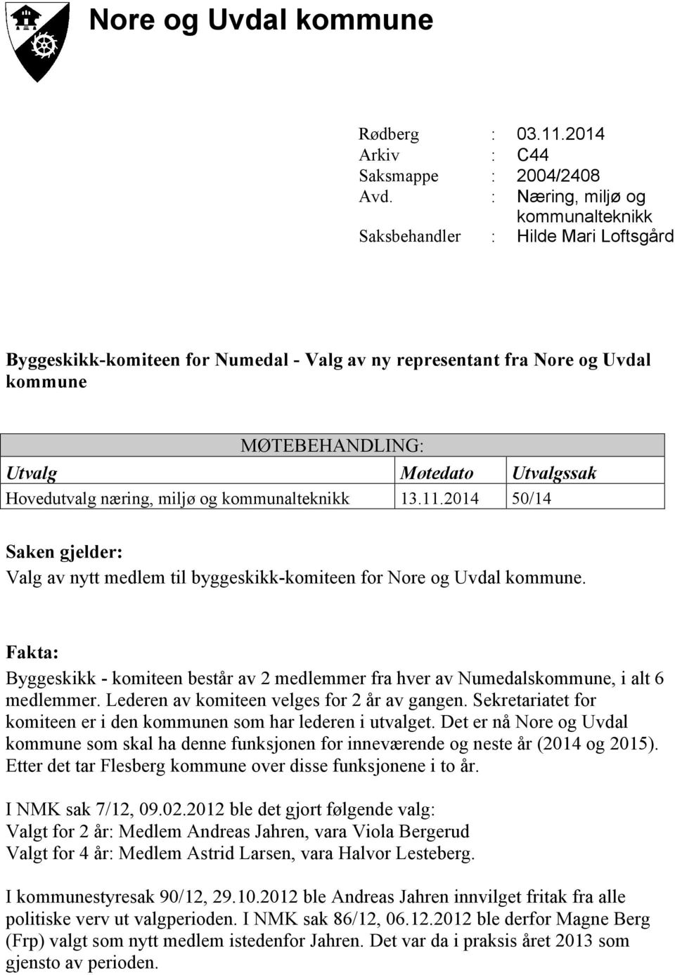 Hovedutvalg næring, miljø og kommunalteknikk 13.11.2014 50/14 Saken gjelder: Valg av nytt medlem til byggeskikk-komiteen for Nore og Uvdal kommune.