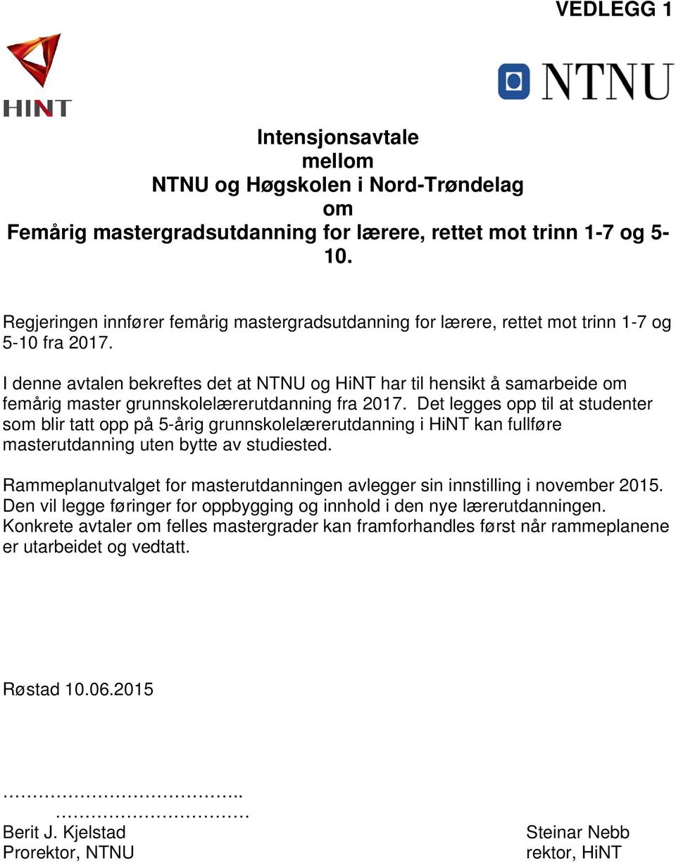 I denne avtalen bekreftes det at NTNU og HiNT har til hensikt å samarbeide om femårig master grunnskolelærerutdanning fra 2017.