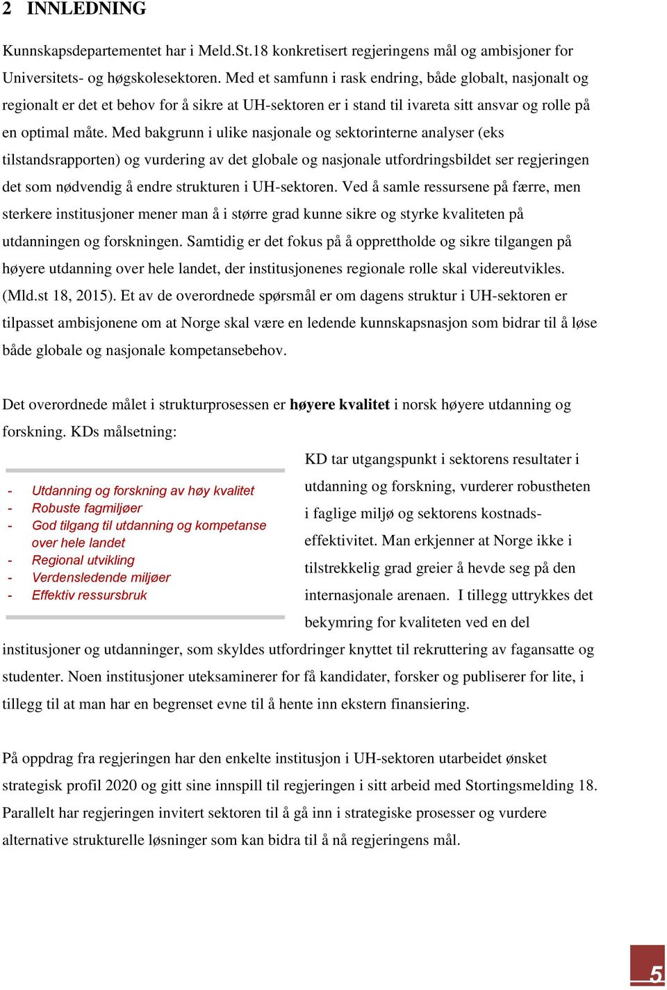 Med bakgrunn i ulike nasjonale og sektorinterne analyser (eks tilstandsrapporten) og vurdering av det globale og nasjonale utfordringsbildet ser regjeringen det som nødvendig å endre strukturen i